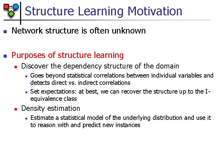 Structure Learning Motivation n Network structure is often unknown n Purposes of structure learning