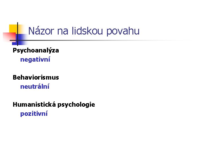 Názor na lidskou povahu Psychoanalýza negativní Behaviorismus neutrální Humanistická psychologie pozitivní 
