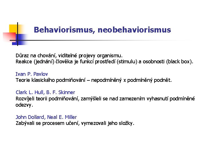 Behaviorismus, neobehaviorismus Důraz na chování, viditelné projevy organismu. Reakce (jednání) člověka je funkcí prostředí