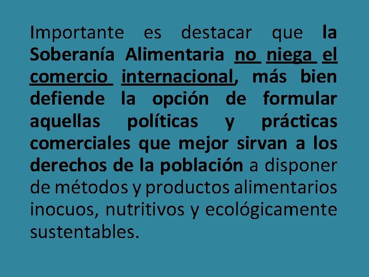 Importante es destacar que la Soberanía Alimentaria no niega el comercio internacional, más bien