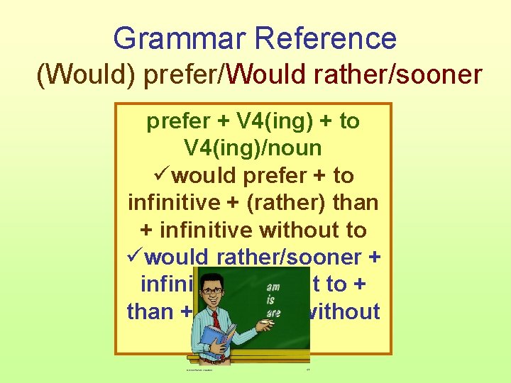 Grammar Reference (Would) prefer/Would rather/sooner prefer + V 4(ing) + to V 4(ing)/noun üwould