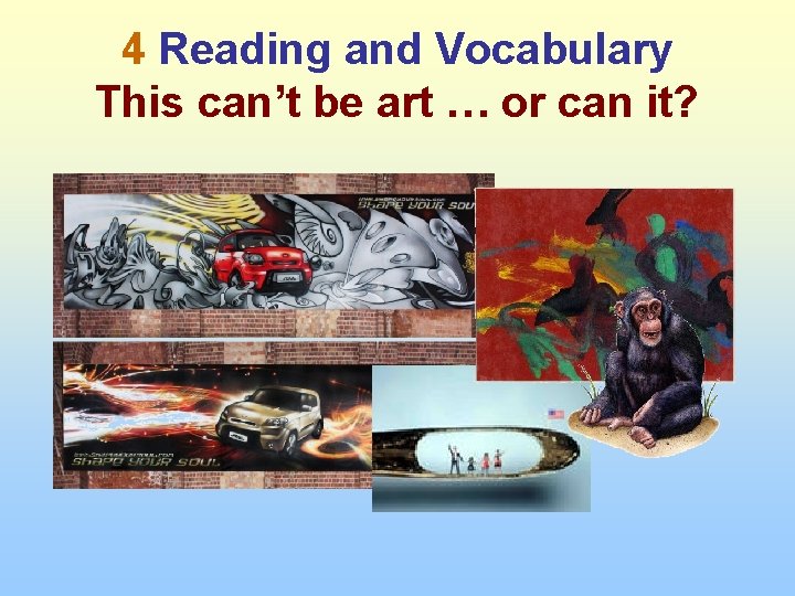 4 Reading and Vocabulary This can’t be art … or can it? 