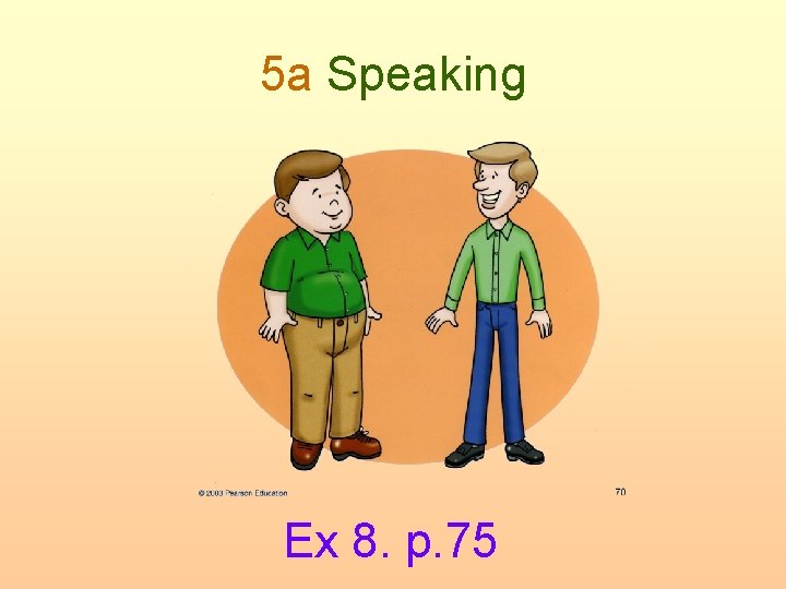 5 a Speaking Ex 8. p. 75 