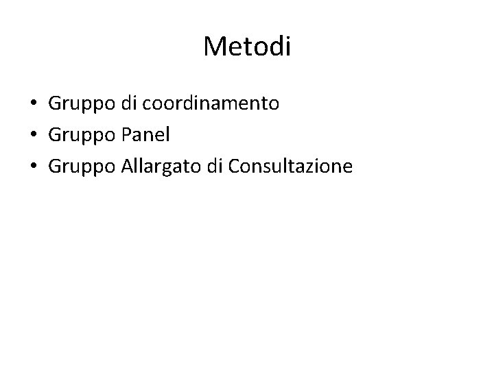 Metodi • Gruppo di coordinamento • Gruppo Panel • Gruppo Allargato di Consultazione 