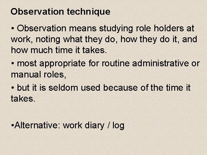 Observation technique • Observation means studying role holders at work, noting what they do,