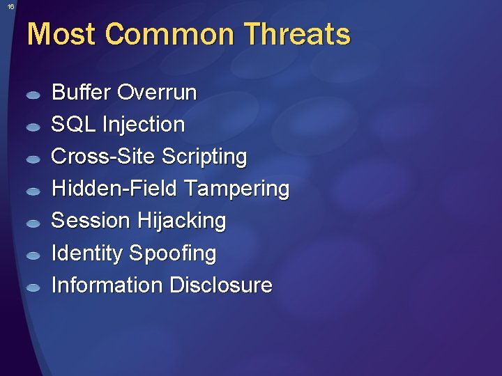 16 Most Common Threats Buffer Overrun SQL Injection Cross-Site Scripting Hidden-Field Tampering Session Hijacking