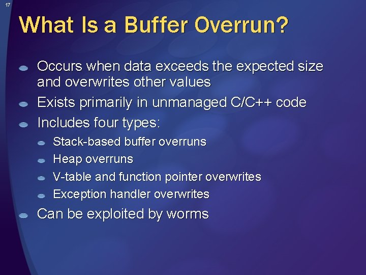 17 What Is a Buffer Overrun? Occurs when data exceeds the expected size and