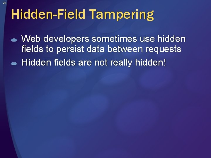 24 Hidden-Field Tampering Web developers sometimes use hidden fields to persist data between requests