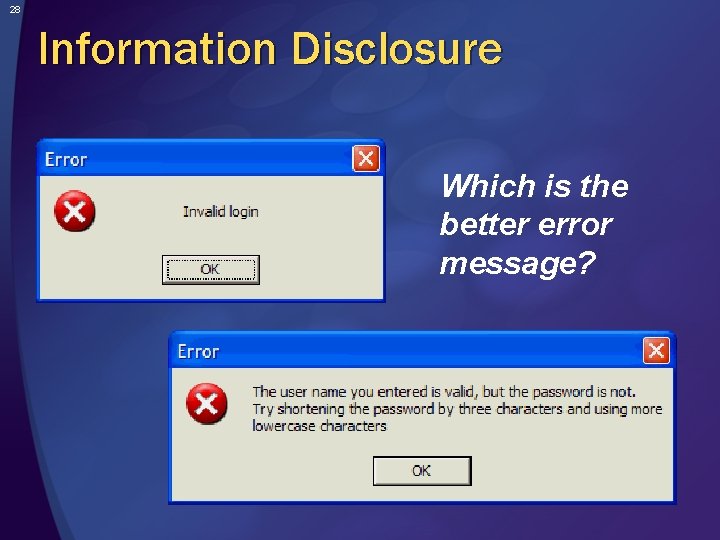 28 Information Disclosure Which is the better error message? 