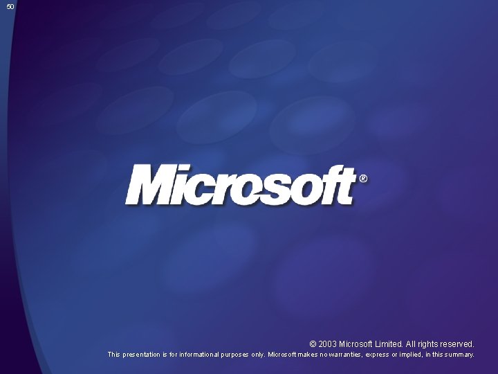 50 © 2003 Microsoft Limited. All rights reserved. This presentation is for informational purposes