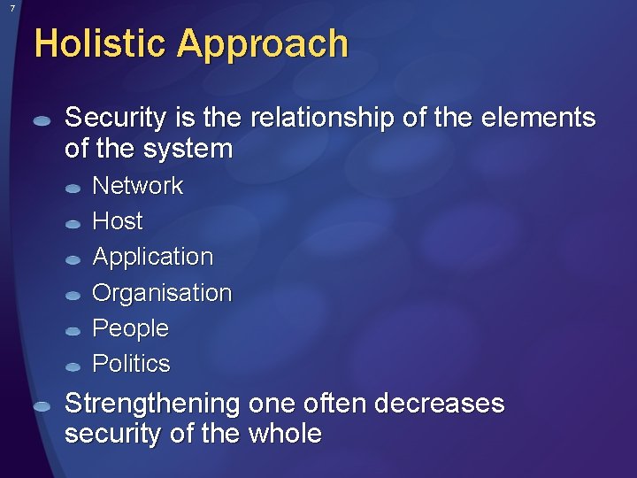 7 Holistic Approach Security is the relationship of the elements of the system Network