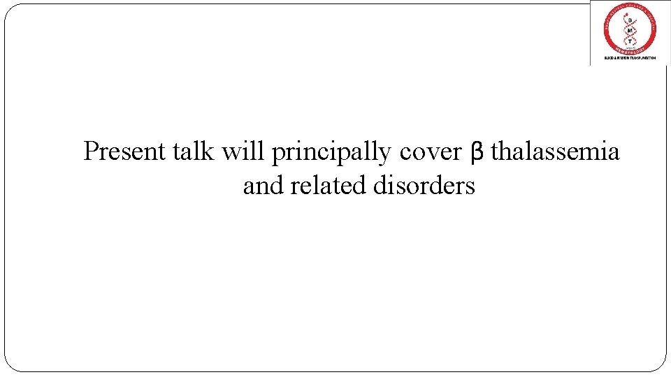 Present talk will principally cover β thalassemia and related disorders 