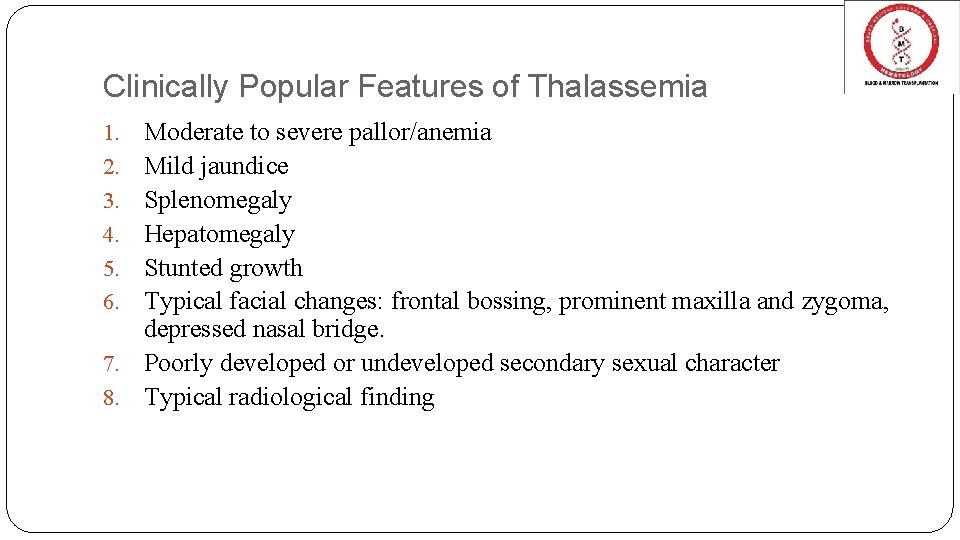 Clinically Popular Features of Thalassemia Moderate to severe pallor/anemia Mild jaundice Splenomegaly Hepatomegaly Stunted