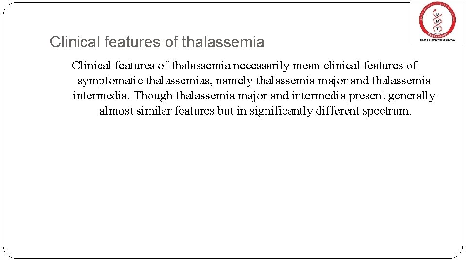 Clinical features of thalassemia necessarily mean clinical features of symptomatic thalassemias, namely thalassemia major Clinical features of thalassemia necessarily mean clinical features of symptomatic thalassemias, namely thalassemia major