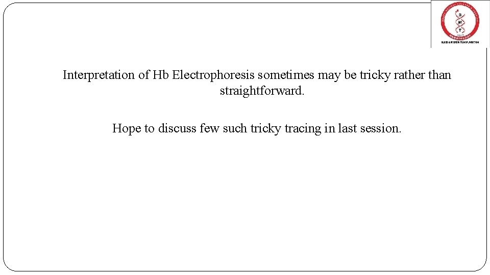 Interpretation of Hb Electrophoresis sometimes may be tricky rather than straightforward. Hope to discuss