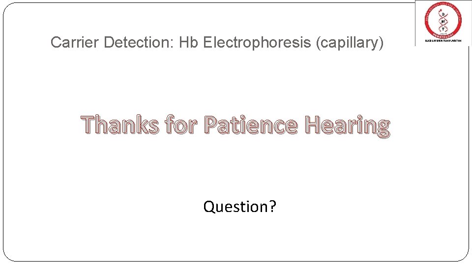 Carrier Detection: Hb Electrophoresis (capillary) Thanks for Patience Hearing Question? 