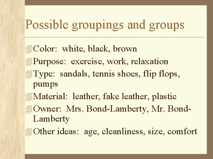 Possible groupings and groups 4 Color: white, black, brown 4 Purpose: exercise, work, relaxation
