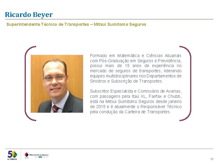 Ricardo Beyer Superintendente Técnico de Transportes – Mitsui Sumitomo Seguros Formado em Matemática e