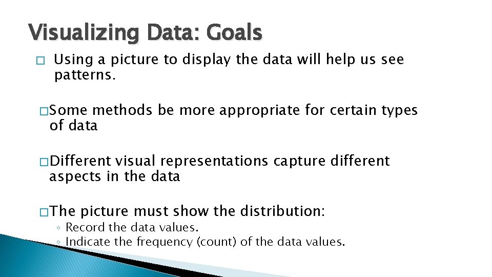 Visualizing Data: Goals � Using a picture to display the data will help us