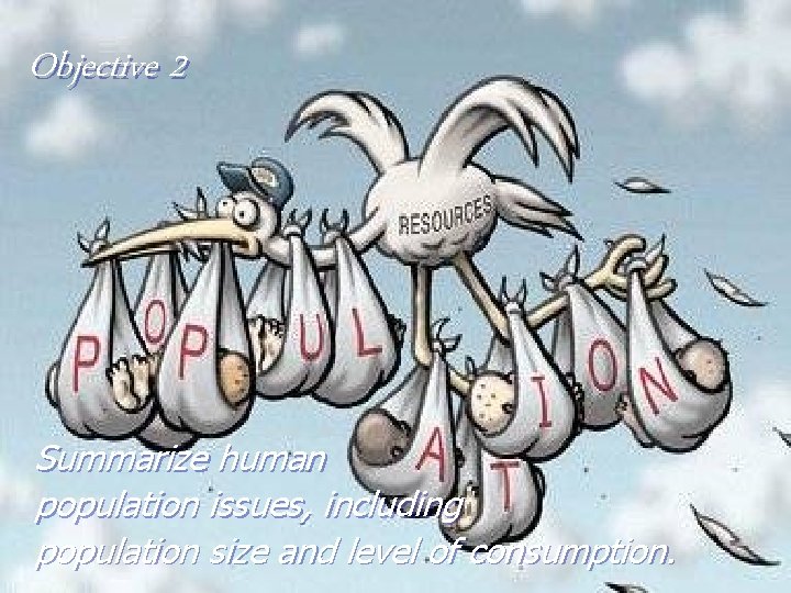Objective 2 Summarize human population issues, including population size and level of consumption. 