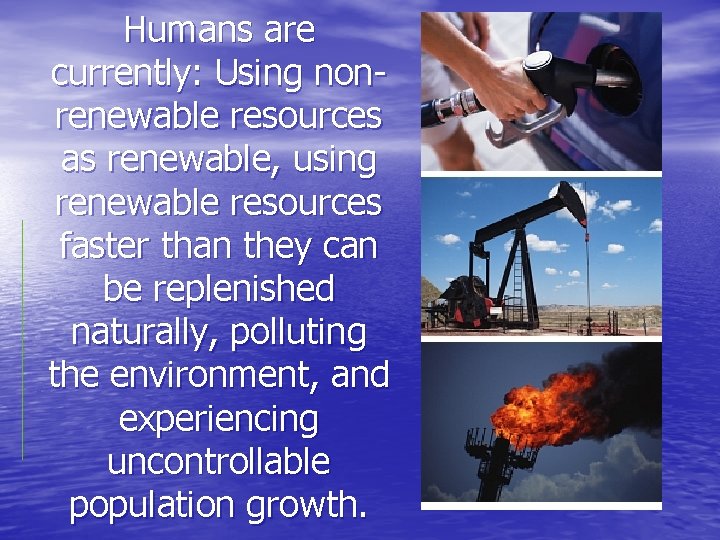 Humans are currently: Using nonrenewable resources as renewable, using renewable resources faster than they