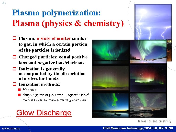 43 Plasma polymerization: Plasma (physics & chemistry) p Plasma: a state of matter similar