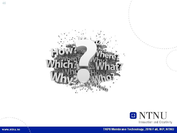 46 TKP 8 Membrane Technology, 2016 Fall, IKP, NTNU 