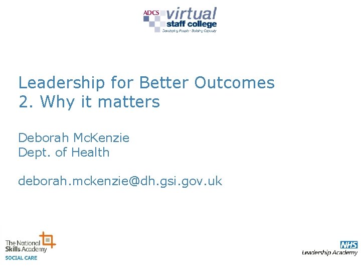Leadership for Better Outcomes 2. Why it matters Deborah Mc. Kenzie Dept. of Health