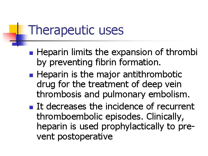 Therapeutic uses n n n Heparin limits the expansion of thrombi by preventing fibrin