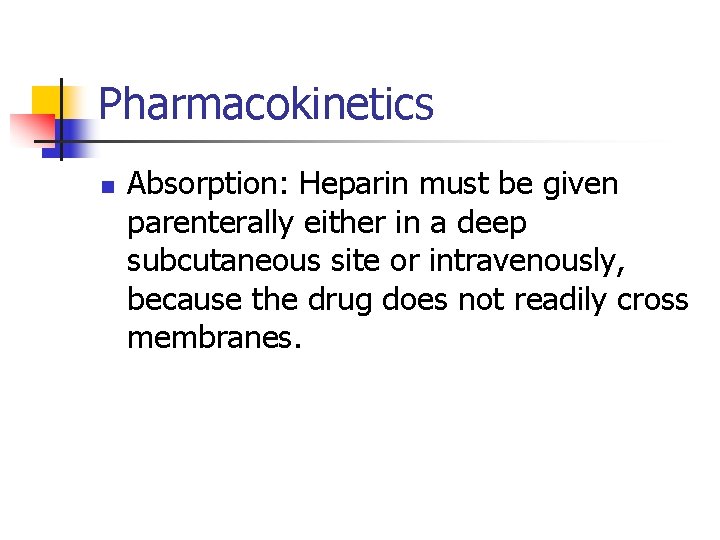 Pharmacokinetics n Absorption: Heparin must be given parenterally either in a deep subcutaneous site