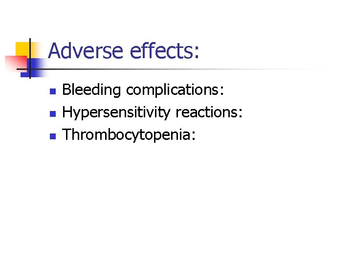 Adverse effects: n n n Bleeding complications: Hypersensitivity reactions: Thrombocytopenia: 