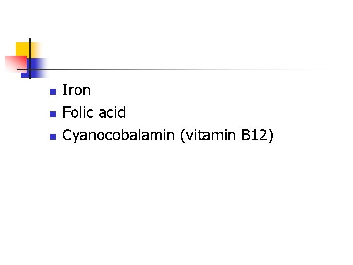 n n n Iron Folic acid Cyanocobalamin (vitamin B 12) 