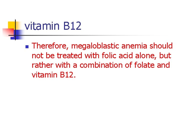 vitamin B 12 n Therefore, megaloblastic anemia should not be treated with folic acid