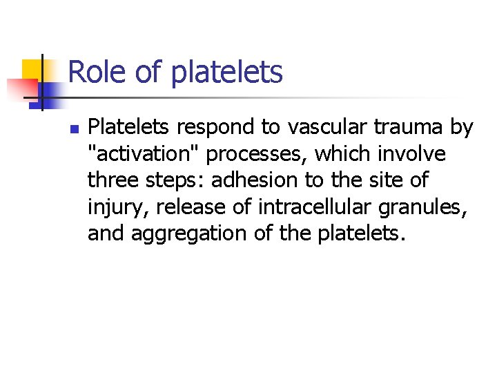Role of platelets n Platelets respond to vascular trauma by "activation" processes, which involve