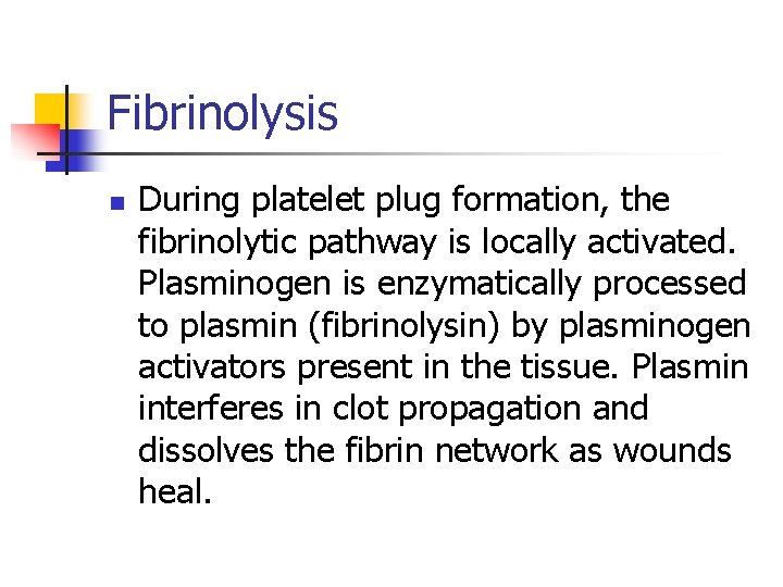 Fibrinolysis n During platelet plug formation, the fibrinolytic pathway is locally activated. Plasminogen is