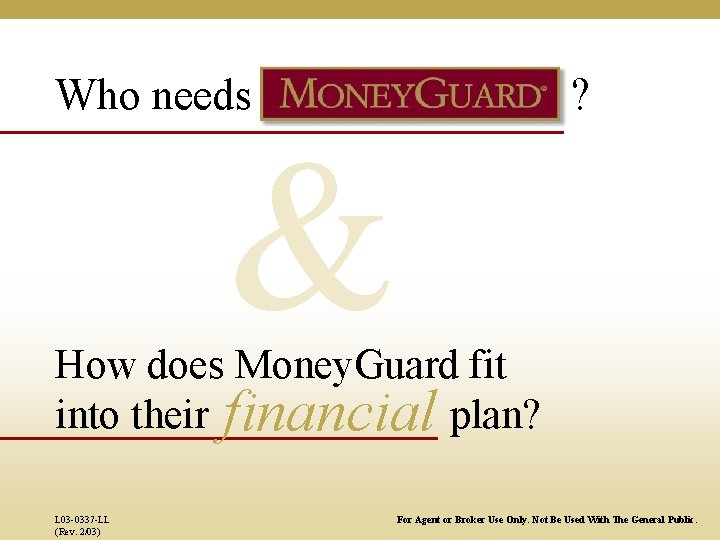 Who needs & ? How does Money. Guard fit into their financial plan? L