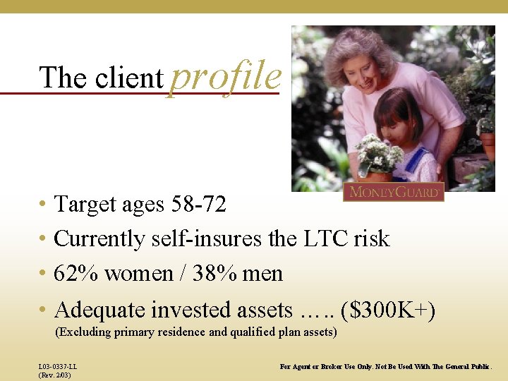The client profile • Target ages 58 -72 • Currently self-insures the LTC risk