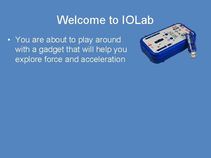 Welcome to IOLab • You are about to play around with a gadget that