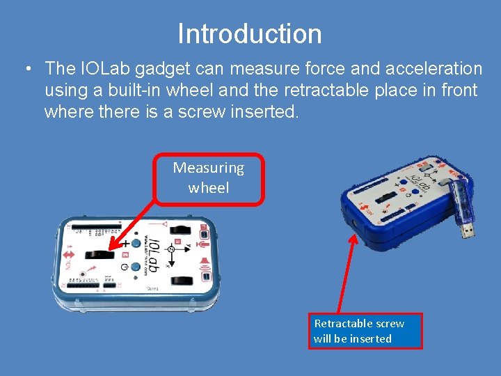 Introduction • The IOLab gadget can measure force and acceleration using a built-in wheel