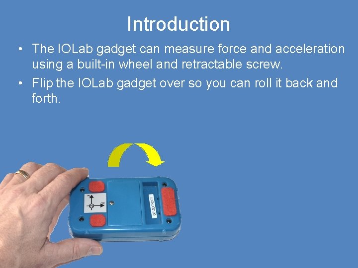 Introduction • The IOLab gadget can measure force and acceleration using a built-in wheel