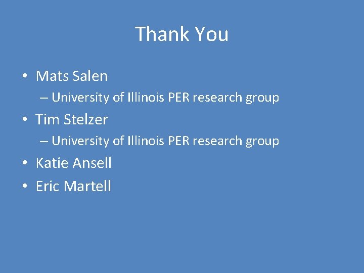 Thank You • Mats Salen – University of Illinois PER research group • Tim