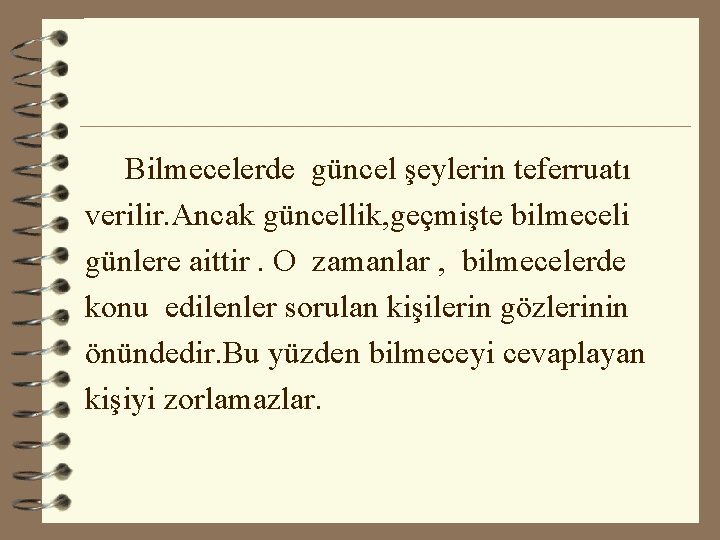 Bilmecelerde güncel şeylerin teferruatı verilir. Ancak güncellik, geçmişte bilmeceli günlere aittir. O zamanlar ,