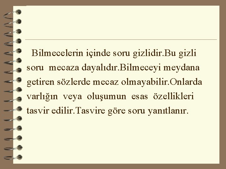 Bilmecelerin içinde soru gizlidir. Bu gizli soru mecaza dayalıdır. Bilmeceyi meydana getiren sözlerde mecaz