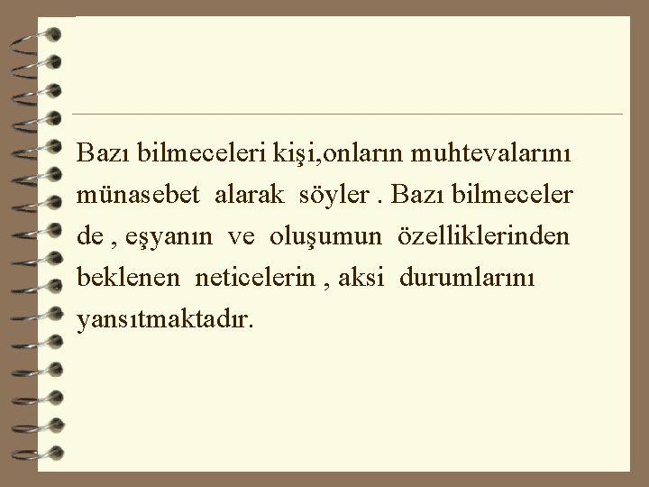 Bazı bilmeceleri kişi, onların muhtevalarını münasebet alarak söyler. Bazı bilmeceler de , eşyanın ve