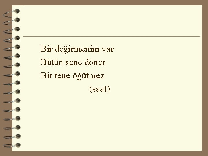 Bir değirmenim var Bütün sene döner Bir tene öğütmez (saat) 