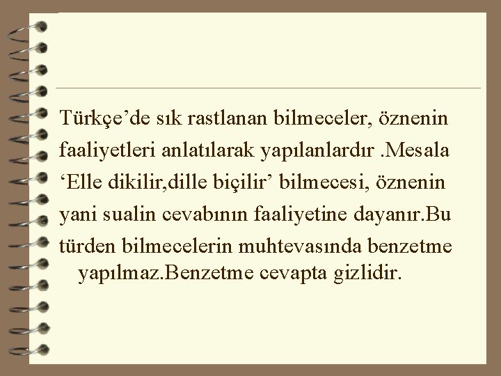 Türkçe’de sık rastlanan bilmeceler, öznenin faaliyetleri anlatılarak yapılanlardır. Mesala ‘Elle dikilir, dille biçilir’ bilmecesi,