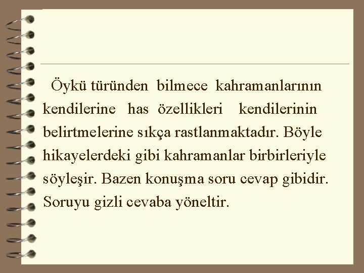 Öykü türünden bilmece kahramanlarının kendilerine has özellikleri kendilerinin belirtmelerine sıkça rastlanmaktadır. Böyle hikayelerdeki gibi