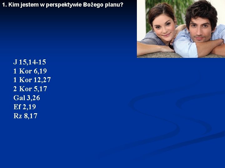 1. Kim jestem w perspektywie Bożego planu? J 15, 14 -15 1 Kor 6,