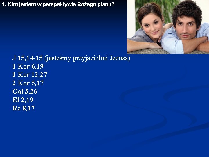 1. Kim jestem w perspektywie Bożego planu? J 15, 14 -15 (jesteśmy przyjaciółmi Jezusa)