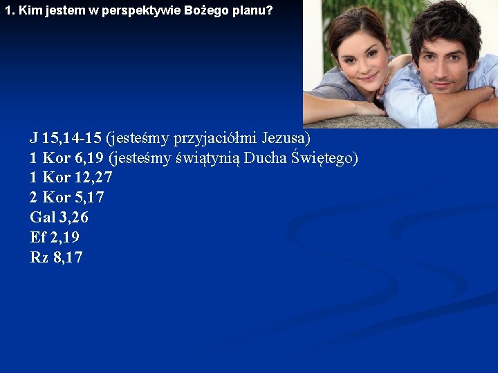 1. Kim jestem w perspektywie Bożego planu? J 15, 14 -15 (jesteśmy przyjaciółmi Jezusa)